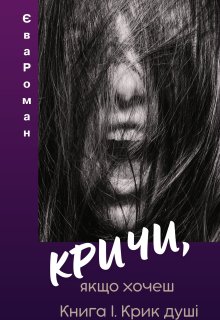Кричи, якщо хочеш. Крик душі (книга перша)