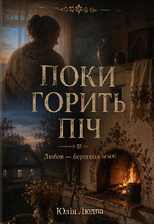 Поки горить піч. (любов — берегиня землі).
