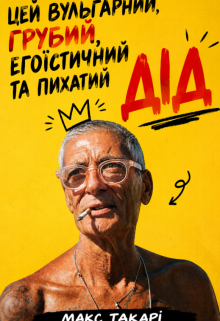 Цей вульгарний, грубий, егоїстичний та пихатий дід