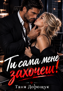Ти сама мене захочеш